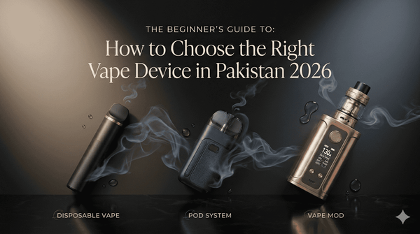 How to Choose the Right Vape Device in Pakistan 2026: A Beginner’s Guide