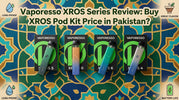 Vaporesso XROS Series Review: Buy XROS Pod Kit